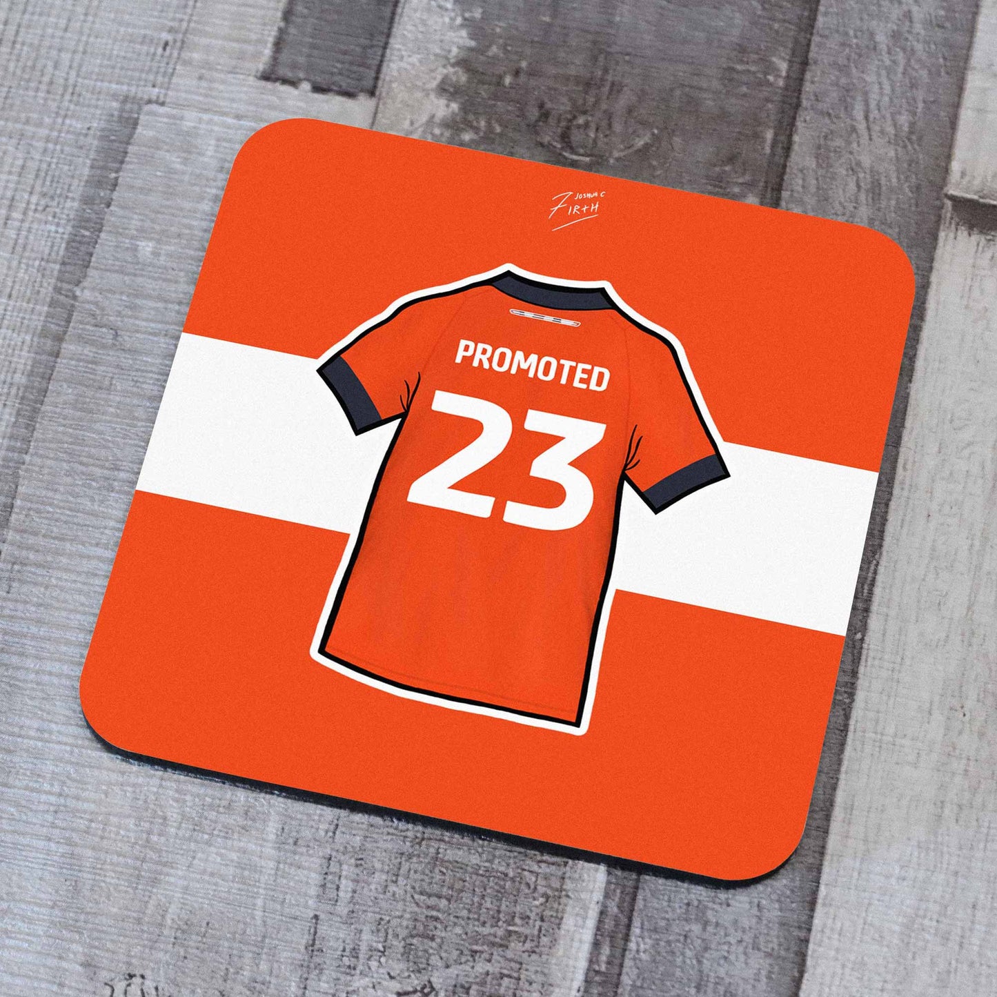 Luton Town are back in the Premier League! Here is a coaster with "Promoted 23" on the back of a Luton shirt.